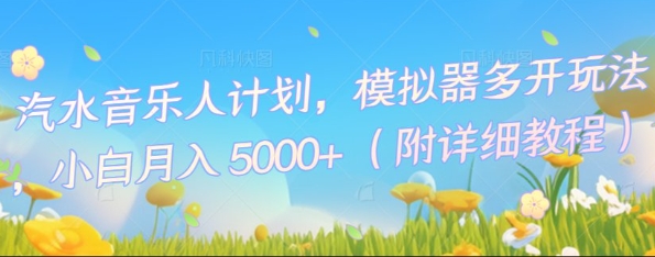汽水音乐人计划，模拟器多开玩法，小白月入5k+-阿强资源站