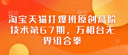淘宝天猫打爆班原创高阶技术第67期，万相台无界组合拳-阿强资源站