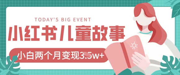 小红书AI儿童故事绘本项目，20条作品变现过1w+-阿强资源站