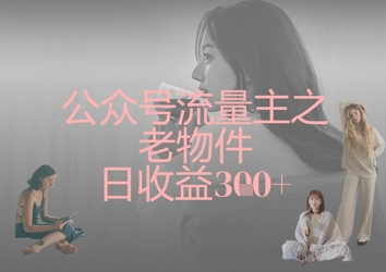 公众号流量主之老物件日收益300+-阿强资源站