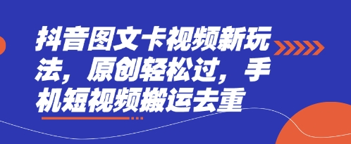 抖音图文卡视频新玩法，原创轻松过，手机短视频搬运去重-阿强资源站