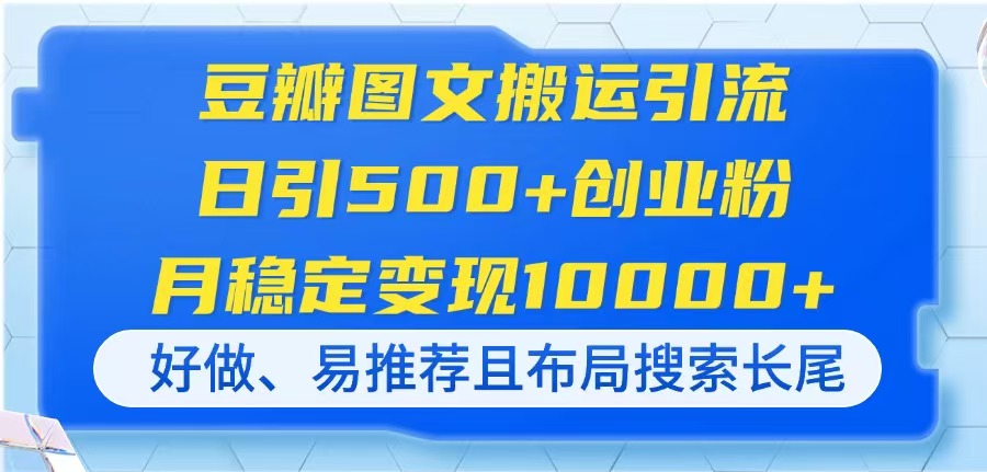 （14323期）豆瓣图文搬运引流，日引500+创业粉，月稳定变现10000+，好做、易推荐且...-阿强资源站
