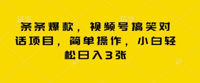 条条爆款，视频号搞笑对话项目，简单操作，小白轻松日入3张-阿强资源站