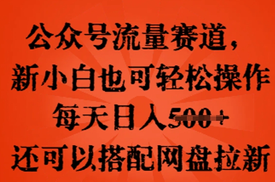 公众号流量赛道，新人小白也可轻松上手操作，每天日入100+，还可以搭配网盘拉新-阿强资源站