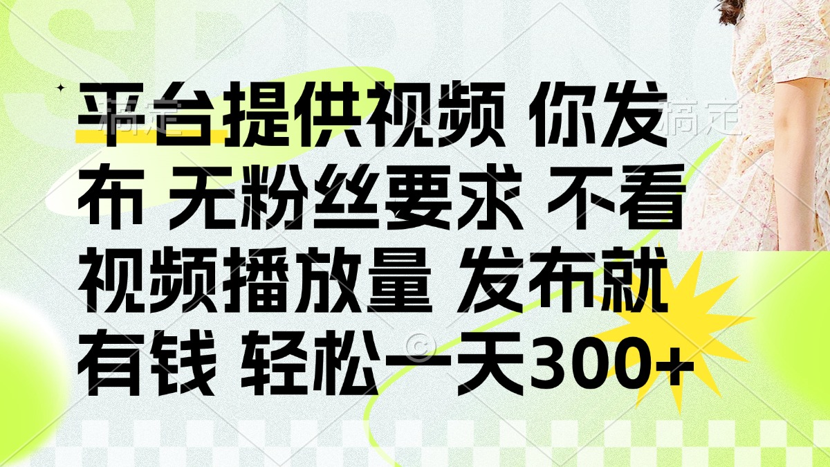 （14224期）发布平台提供视频就有钱 无粉丝要求 不看视频播放量 发布就有钱 一天300+-阿强资源站