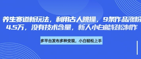 养生赛道新玩法，利用古人跳操，9条作品涨粉4.5W，没有技术含量，新人小白能轻松制作-阿强资源站