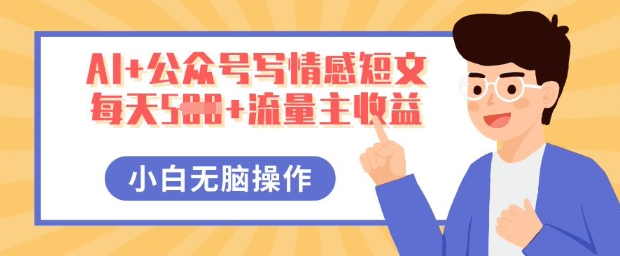 AI+公众号写情感短文，每天5张+流量主收益，多号矩阵无脑操作，小白轻松上手，保姆级教程-阿强资源站