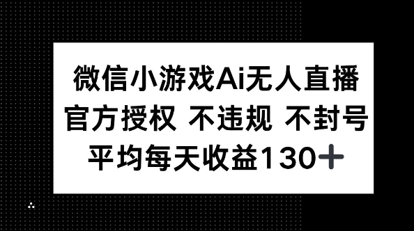 微信小游戏AI无人直播，不违规 不封号，官方授权 每天收益130+-阿强资源站