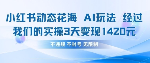 小红书动态花海AI玩法，我们实操3天变现1420-阿强资源站