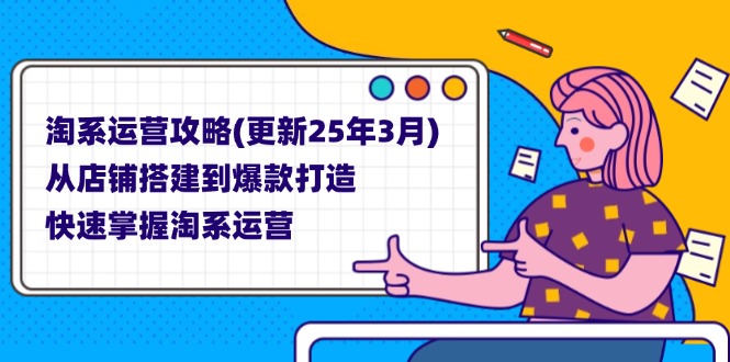 （14190期）淘系运营攻略(更新25年3月) 从店铺搭建到爆款打造，快速掌握淘系运营-阿强资源站