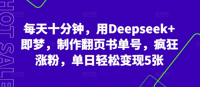 每天十分钟，用Deepseek+即梦，制作翻页书单号，疯狂涨粉，单日轻松变现5张-阿强资源站