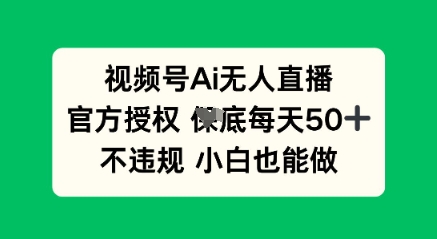 视频号AI无人直播，官方授权  每天50+，不违规 小白也能做-阿强资源站