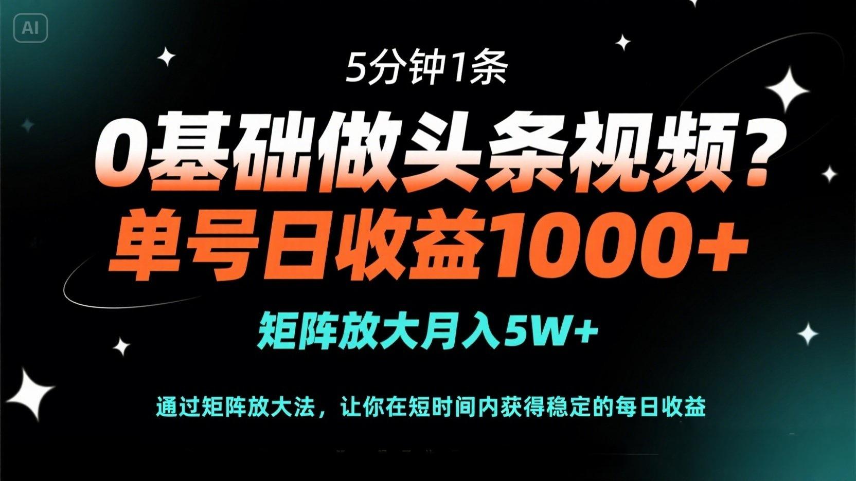 （14292期）0基础做头条视频？5分钟1条，单号日收益1000+，矩阵放大月入5W+-阿强资源站