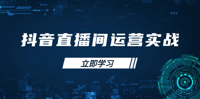 （14250期）抖音直播间运营实战48+50期：学习账号管理与流量模型 掌握付费推广提升GMV-阿强资源站