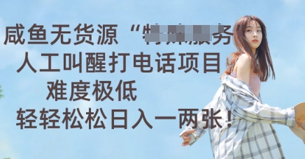咸鱼无货源人工叫醒打电话项目，难度极低， 轻轻松松日入一两张-阿强资源站