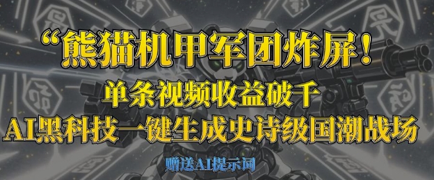 熊猫机甲军团炸屏，单条视频收益破千，AI黑科技一键生成史诗级国潮战场-阿强资源站