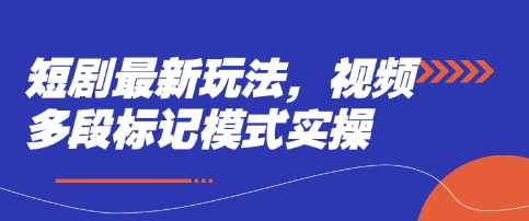 短剧最新玩法，视频多段标记模式实操-阿强资源站