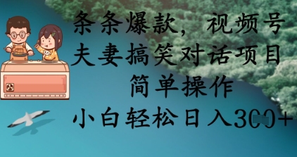 条条爆款,视频号夫妻搞笑对话项目,简单操作,小白轻松日入3张+-阿强资源站
