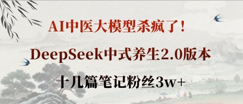 AI中医大模型杀疯了!DeepSeek中式养生2.0版本,十几篇笔记粉丝3w+-阿强资源站