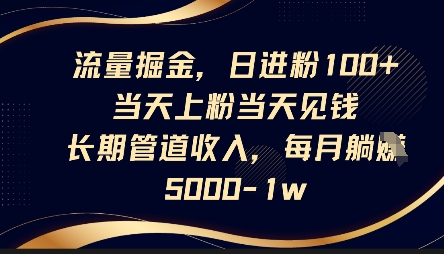 流量掘金,日进粉100+,当天上粉当天见钱,长期管道收入,每月躺挣5k-阿强资源站