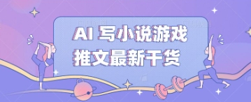 AI 写小说游戏推文最新干货-阿强资源站