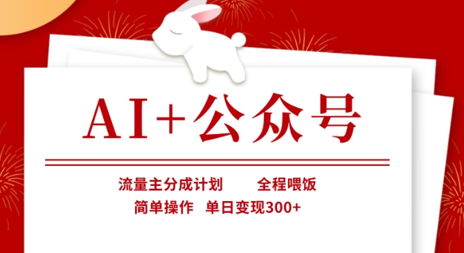 AI+公众号，流量主分成计划，全程喂饭，简单操作，单日变现3张+【揭秘】-阿强资源站
