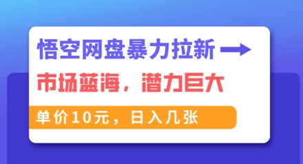 悟空网盘暴力拉新：一单10元，市场空白，日入几张-阿强资源站