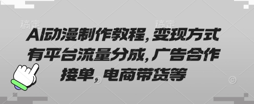 AI动漫制作教程，变现方式有平台流量分成，广告合作接单，电商带货等-阿强资源站