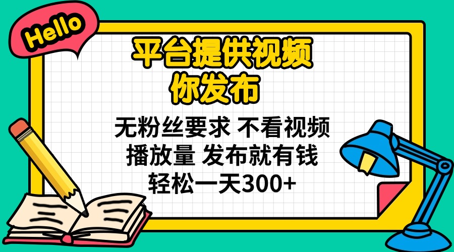 （14171期）平台提供视频 你发布 无粉丝要求 不看视频播放量 发布就有钱 轻松一天300+-阿强资源站