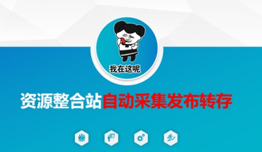 资源整合站自动采集发布转存，解放双手-阿强资源站