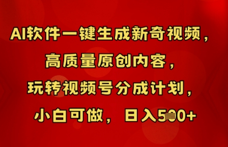 AI软件一键生成新奇视频，高质量原创内容，玩转视频号分成计划，小白可做，日入5张-阿强资源站