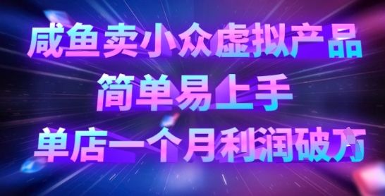 咸鱼卖小众虚拟产品,简单易上手,单店一个月利润破W-阿强资源站