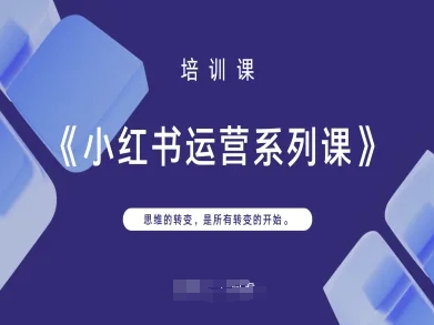 小红书运营系列课，思维的转变，是所有转变的开始-阿强资源站
