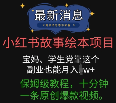 小红书故事绘本项目，宝妈、学生党靠这个副业也能月入过w+保姆级教程，十分钟一条原创爆款视频-阿强资源站