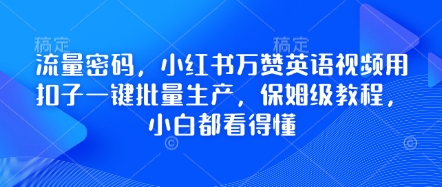 流量密码，小红书万赞英语视频用扣子一键批量生产，保姆级教程，小白都看得懂-阿强资源站