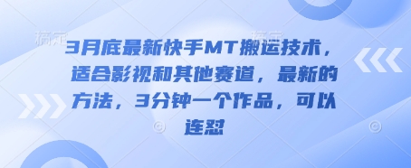 3月底最新快手MT搬运技术,适合影视和其他赛道,最新的方法,3分钟一个作品,可以连怼-阿强资源站
