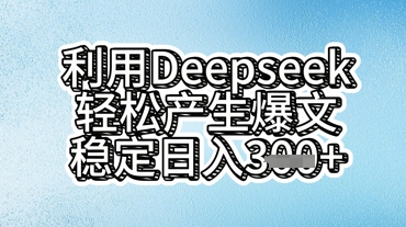 利用deepseek轻松产出爆文，稳定日入3张-阿强资源站