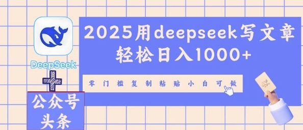 2025用deepseek写文章轻松日入多张，零门槛复制粘贴小白可做-阿强资源站